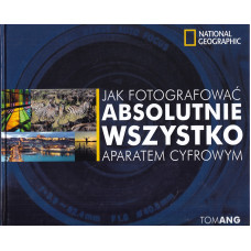 Jak fotografować absolutnie wszystko aparatem cyfrowym